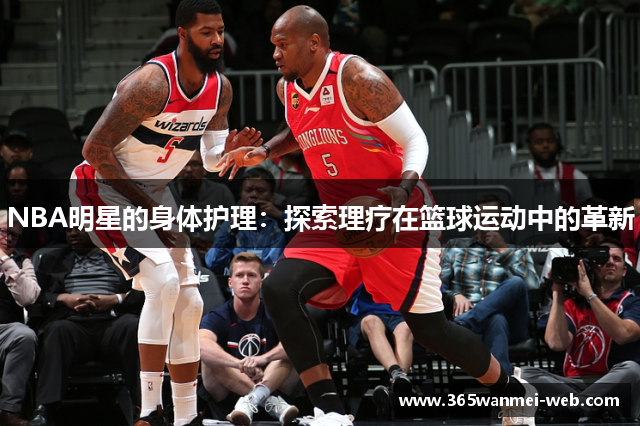 NBA明星的身体护理：探索理疗在篮球运动中的革新