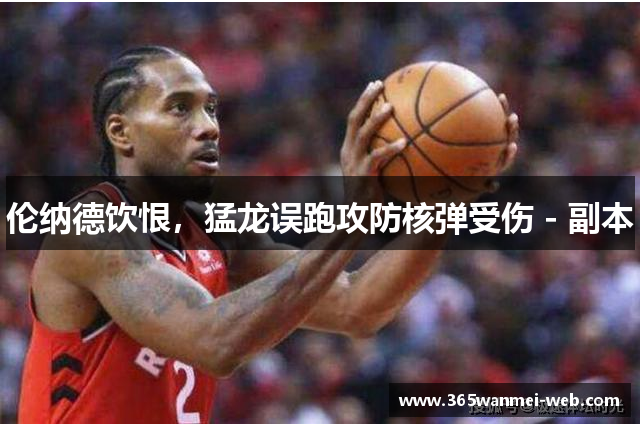 伦纳德饮恨，猛龙误跑攻防核弹受伤 - 副本