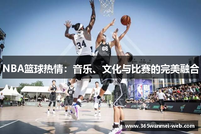 NBA篮球热情：音乐、文化与比赛的完美融合