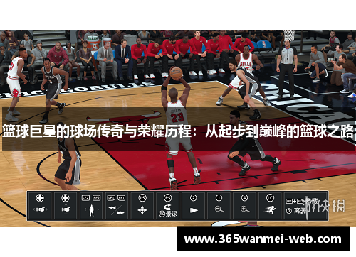 篮球巨星的球场传奇与荣耀历程：从起步到巅峰的篮球之路