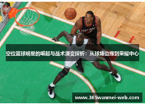 空位篮球明星的崛起与战术演变探析：从球场边缘到荣耀中心