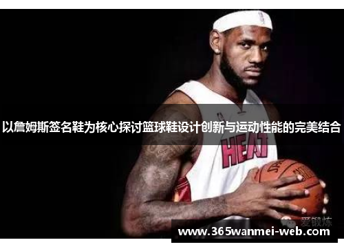 以詹姆斯签名鞋为核心探讨篮球鞋设计创新与运动性能的完美结合
